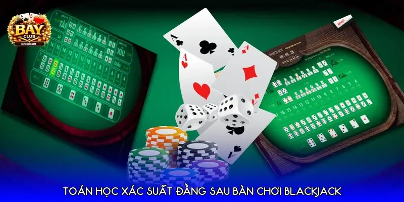 Toán học xác suất đằng sau bàn chơi Blackjack
