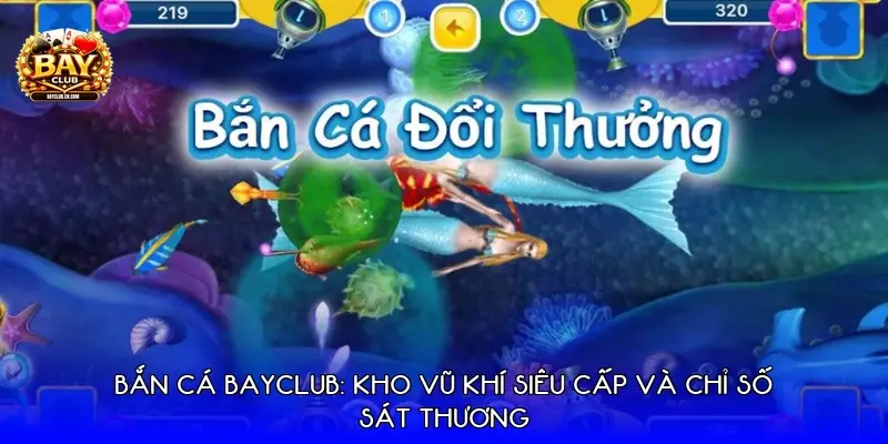 Bắn cá BayClub: Kho vũ khí siêu cấp và chỉ số sát thương