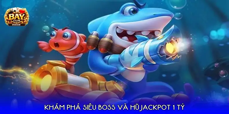 Khám phá siêu Boss và hũ Jackpot 1 tỷ