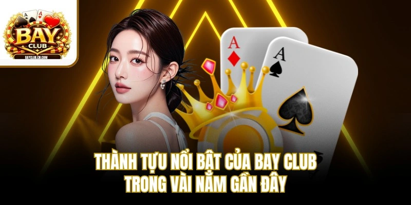 Thành tựu nổi bật của BAY CLUB trong vài năm gần đây
