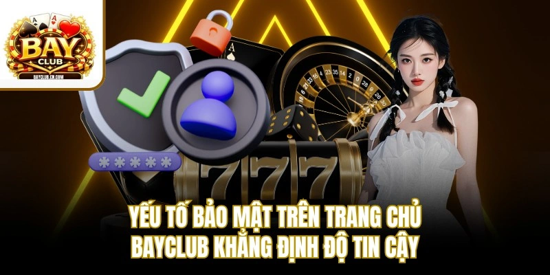 Yếu tố bảo mật trên trang chủ BAYCLUB khẳng định độ tin cậy