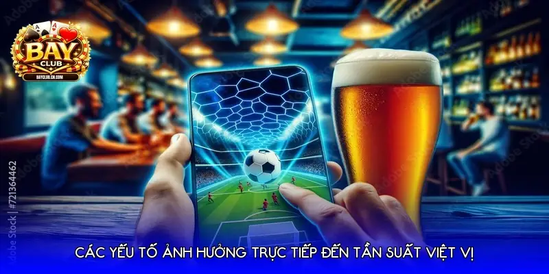 Các yếu tố ảnh hưởng trực tiếp đến tần suất việt vị