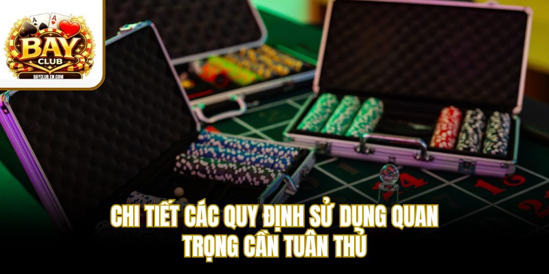 Chi tiết các quy định sử dụng quan trọng cần tuân thủ