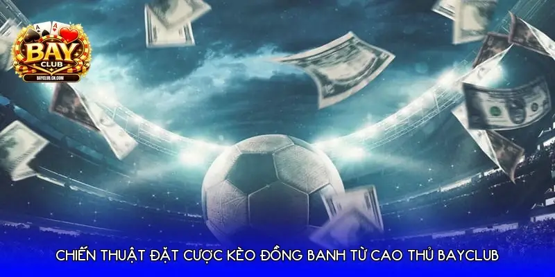 Chiến thuật đặt cược Kèo đồng banh từ cao thủ Bayclub Chiến thuật đặt cược Kèo đồng banh từ cao thủ Bayclub