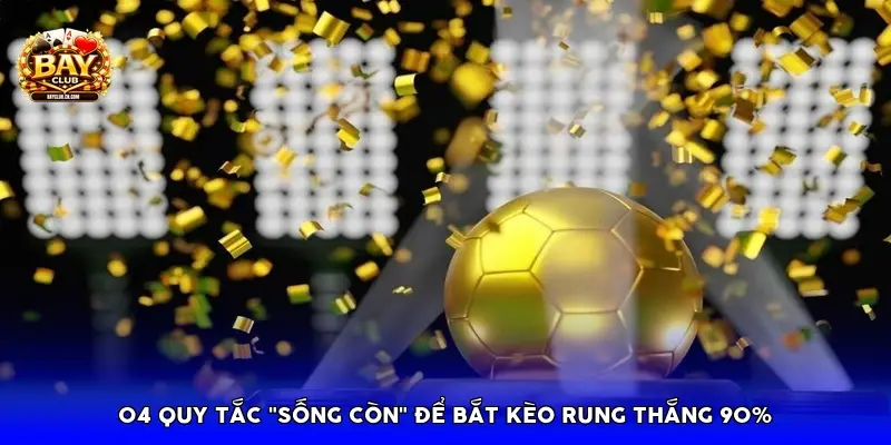 04 quy tắc "sống còn" để bắt kèo rung thắng 90%