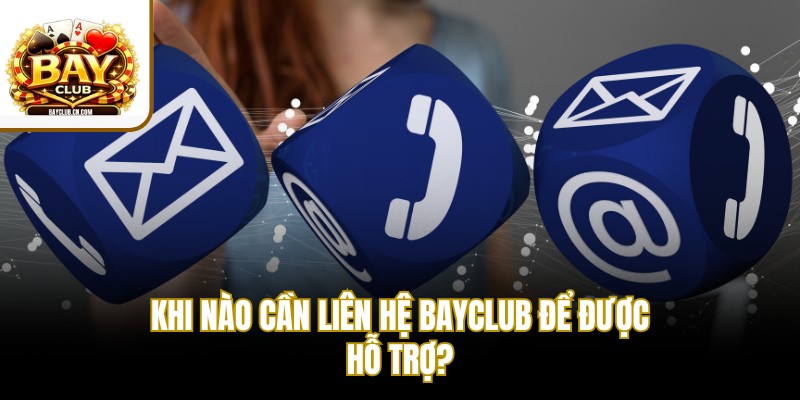 Khi nào cần liên hệ BAYCLUB để được hỗ trợ?