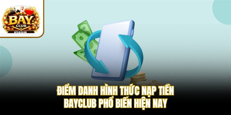 Điểm danh hình thức nạp tiền BAYCLUB phổ biến hiện nay