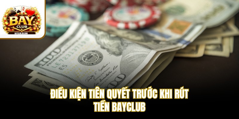 Điều kiện tiên quyết trước khi rút tiền BAYCLUB