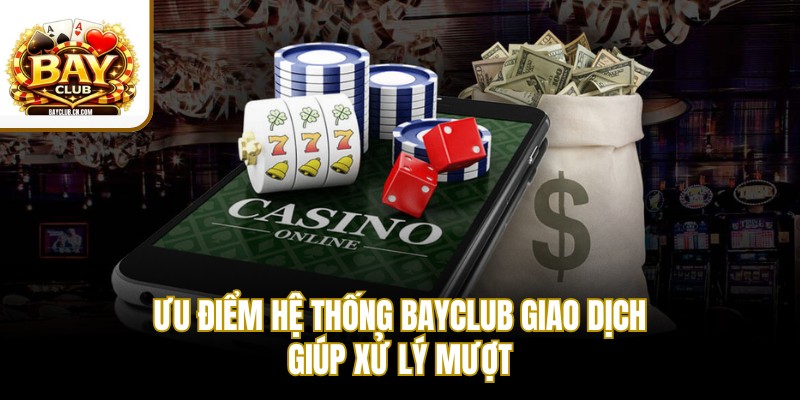 Ưu điểm hệ thống BAYCLUB giao dịch giúp xử lý mượt