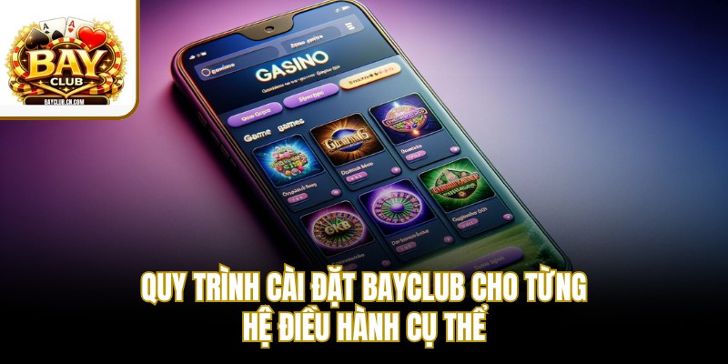 Quy trình cài đặt BAYCLUB cho từng hệ điều hành cụ thể