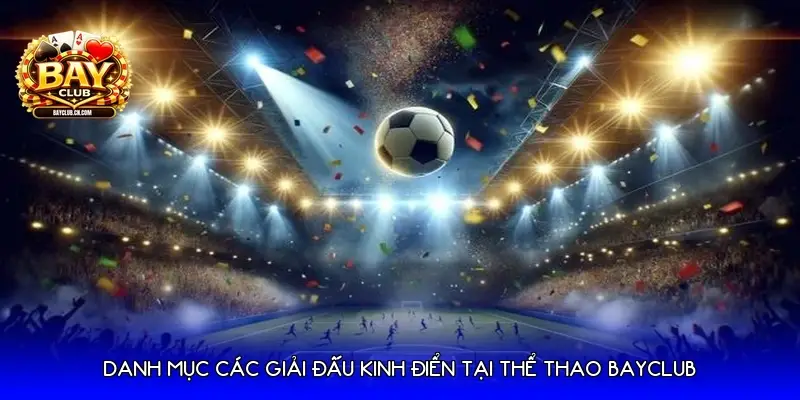 Danh mục các giải đấu kinh điển tại thể thao Bayclub Danh mục các giải đấu kinh điển tại thể thao Bayclub
