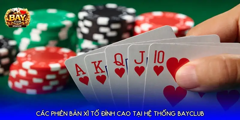 Các phiên bản Xì tố đỉnh cao tại hệ thống Bayclub Các phiên bản Xì tố đỉnh cao tại hệ thống Bayclub