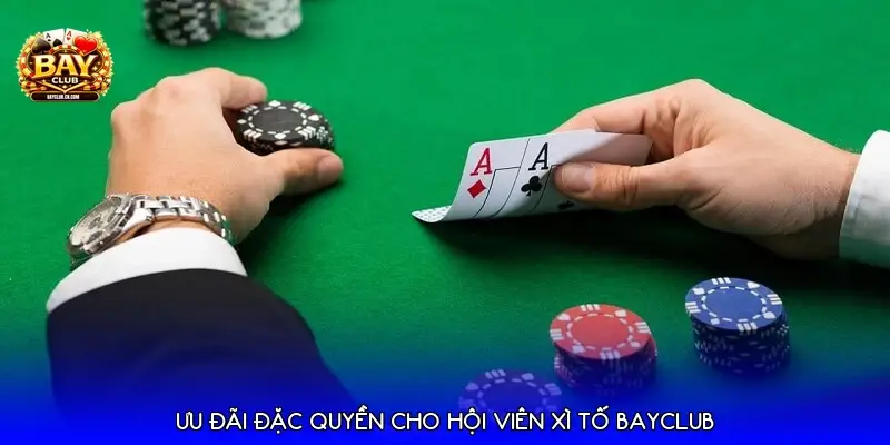 Ưu đãi đặc quyền cho hội viên Xì tố Bayclub Ưu đãi đặc quyền cho hội viên Xì tố Bayclub